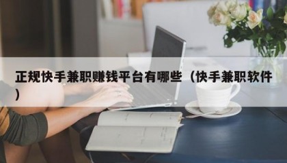 正规快手兼职赚钱平台有哪些（快手兼职软件）