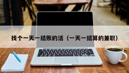 找个一天一结账的活（一天一结算的兼职）