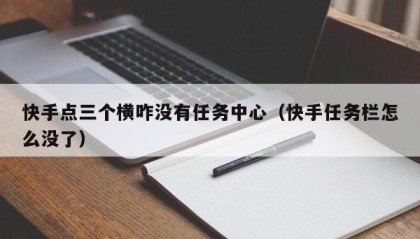 快手点三个横咋没有任务中心（快手任务栏怎么没了）