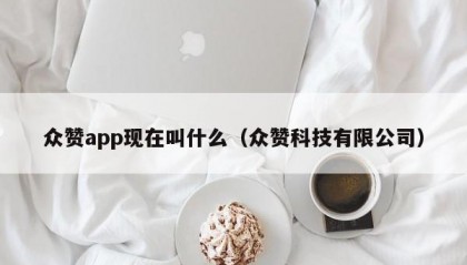 众赞app现在叫什么（众赞科技有限公司）